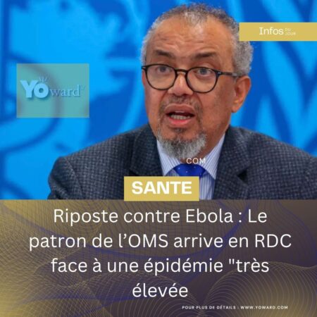 Ebola en RDC : Le directeur général de l’OMS en visite à Kinshasa