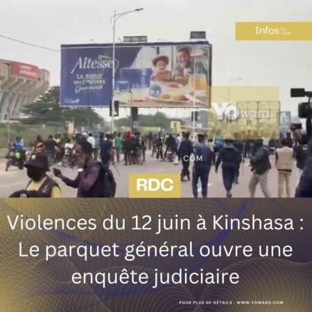 Violences du 12 juin à Kinshasa : Le parquet général ouvre une enquête judiciaire