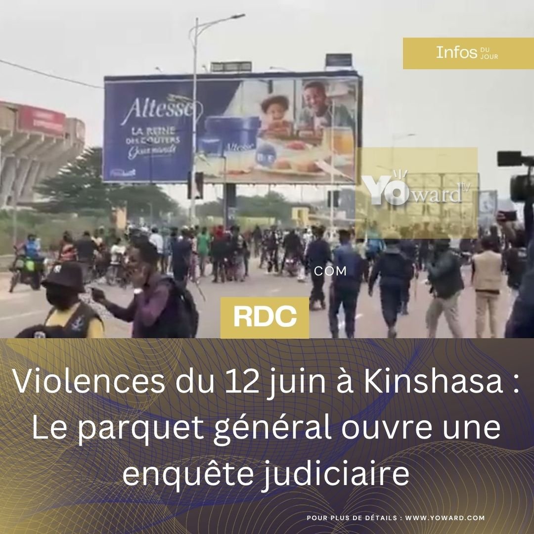 Violences du 12 juin à Kinshasa : Le parquet général ouvre une enquête judiciaire