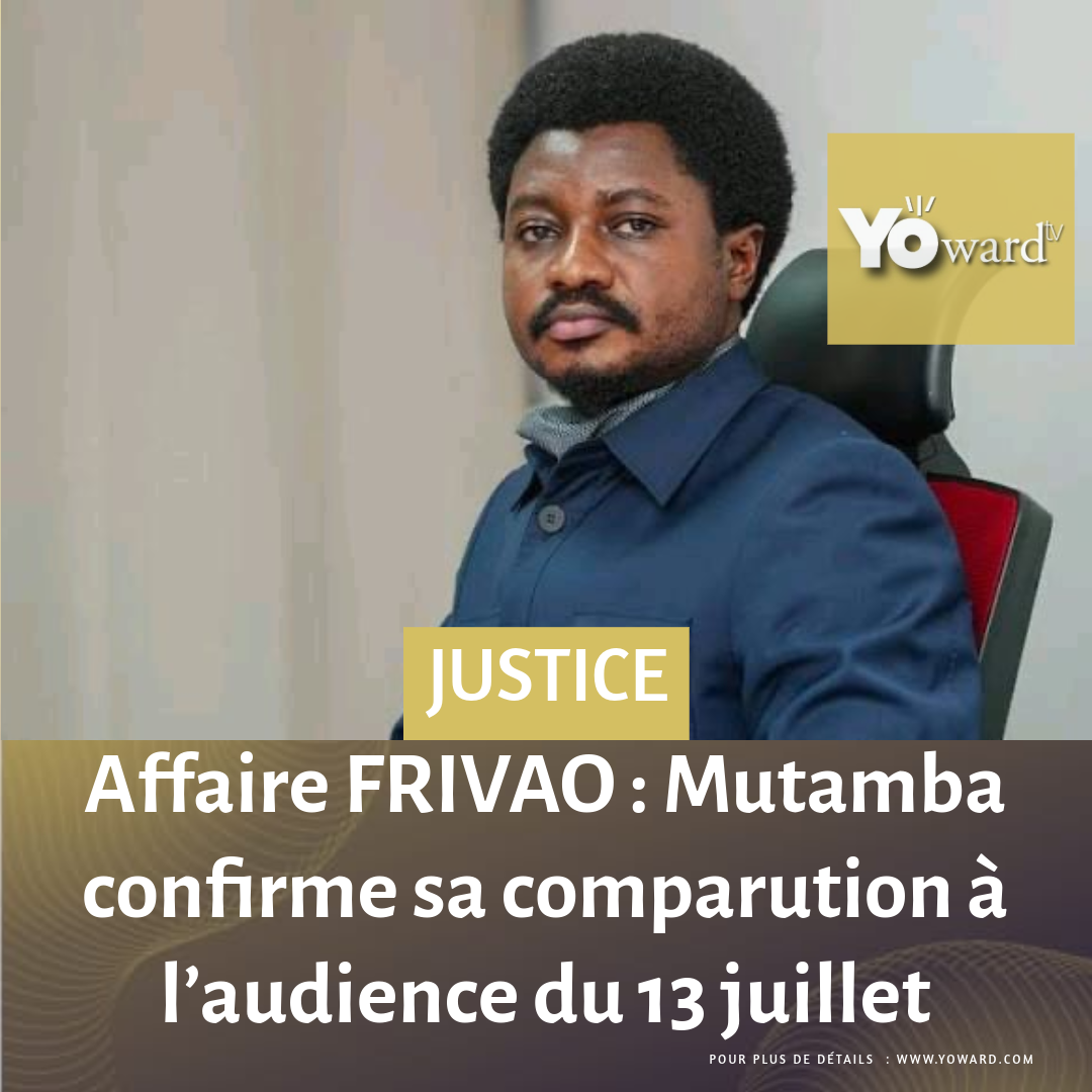 Affaire FRIVAO : Mutamba confirme sa comparution à l’audience du 13 juillet