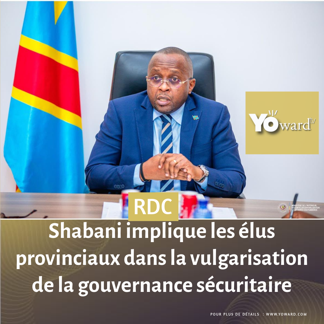 Shabani implique les élus provinciaux dans la vulgarisation de la gouvernance sécuritaire