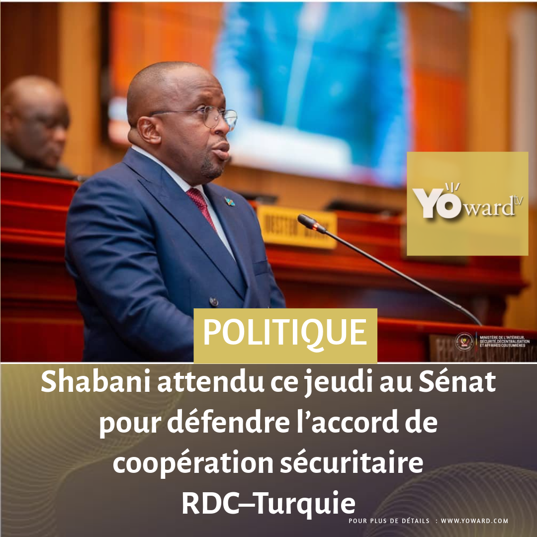 Shabani attendu ce jeudi au Sénat pour défendre l’accord de coopération sécuritaire RDC–Turquie