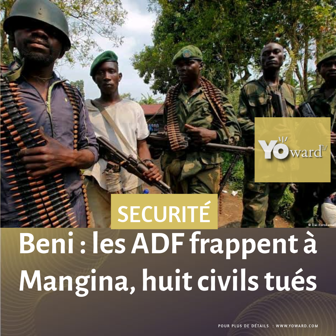 Beni : les ADF frappent à Mangina, huit civils tués