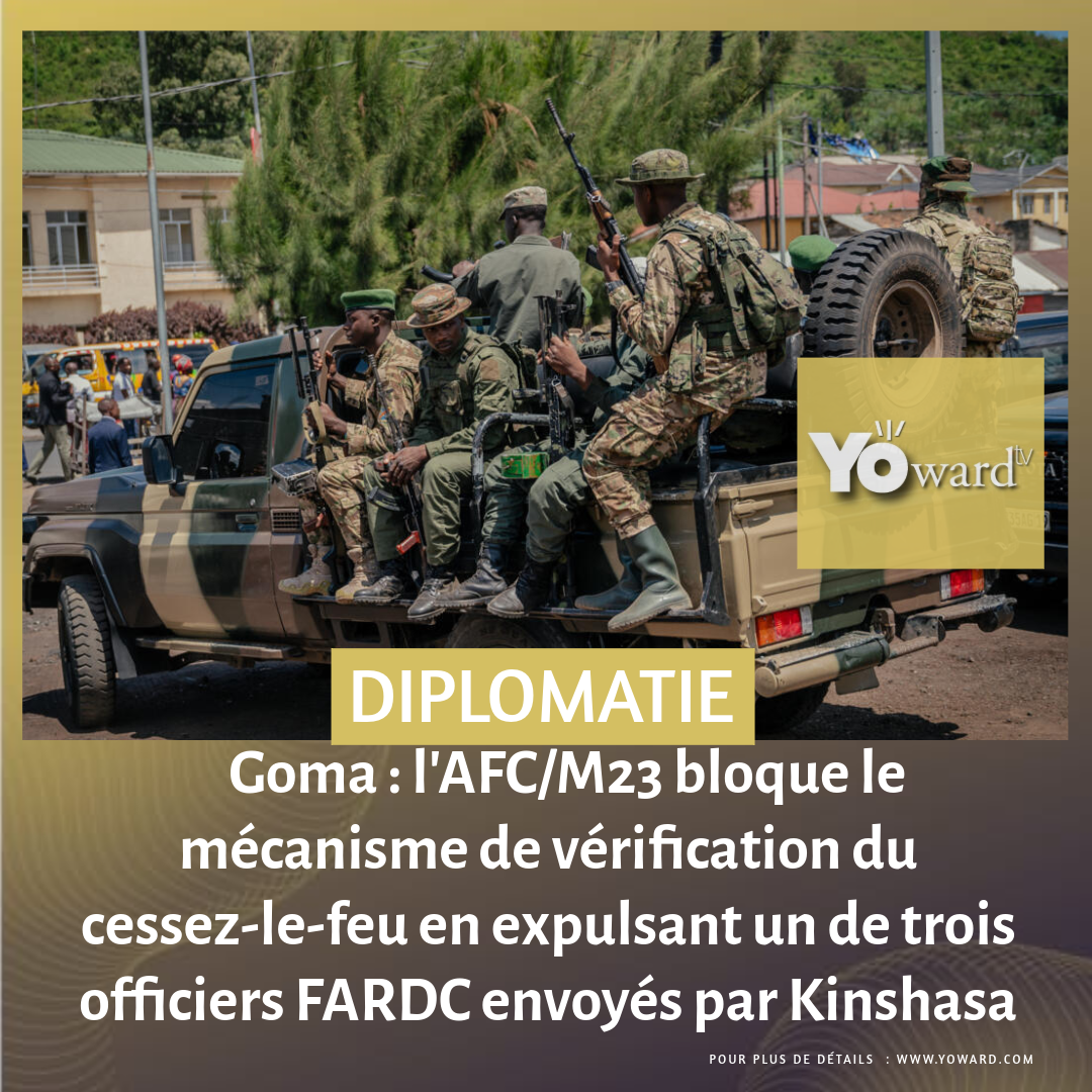 Goma : l’AFC/M23 bloque le mécanisme de vérification du cessez-le-feu en expulsant un de trois officiers FARDC envoyés par Kinshasa