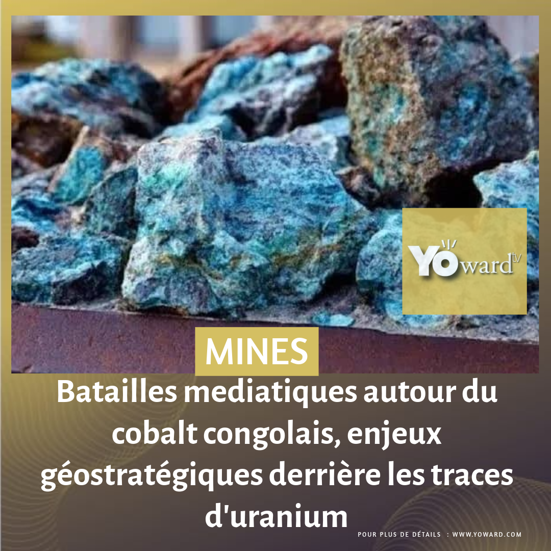 Batailles mediatiques autour du cobalt congolais, enjeux géostratégiques derrière les traces d’uranium
