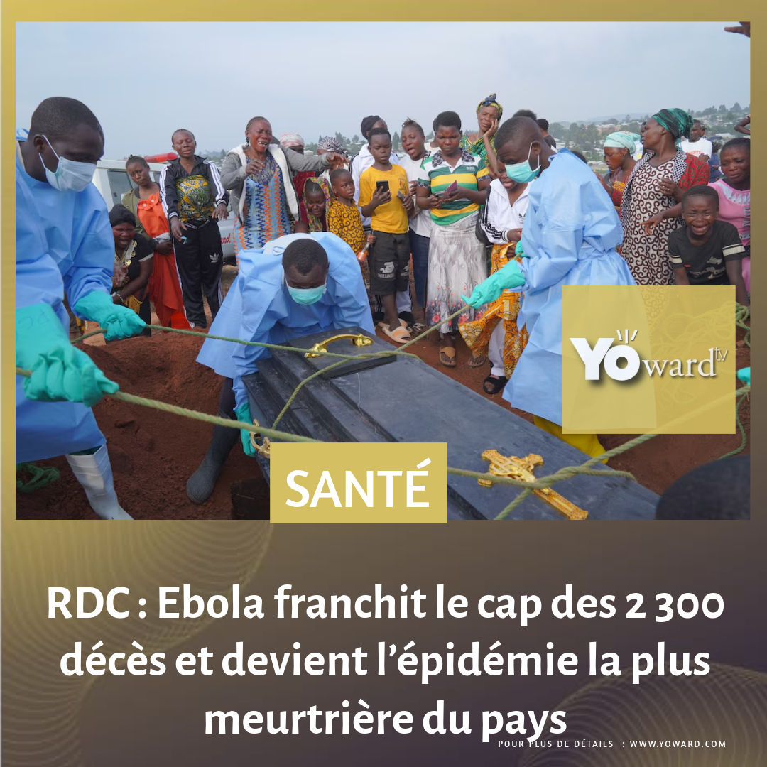 RDC : Ebola franchit le cap des 2 300 décès et devient l’épidémie la plus meurtrière du pays