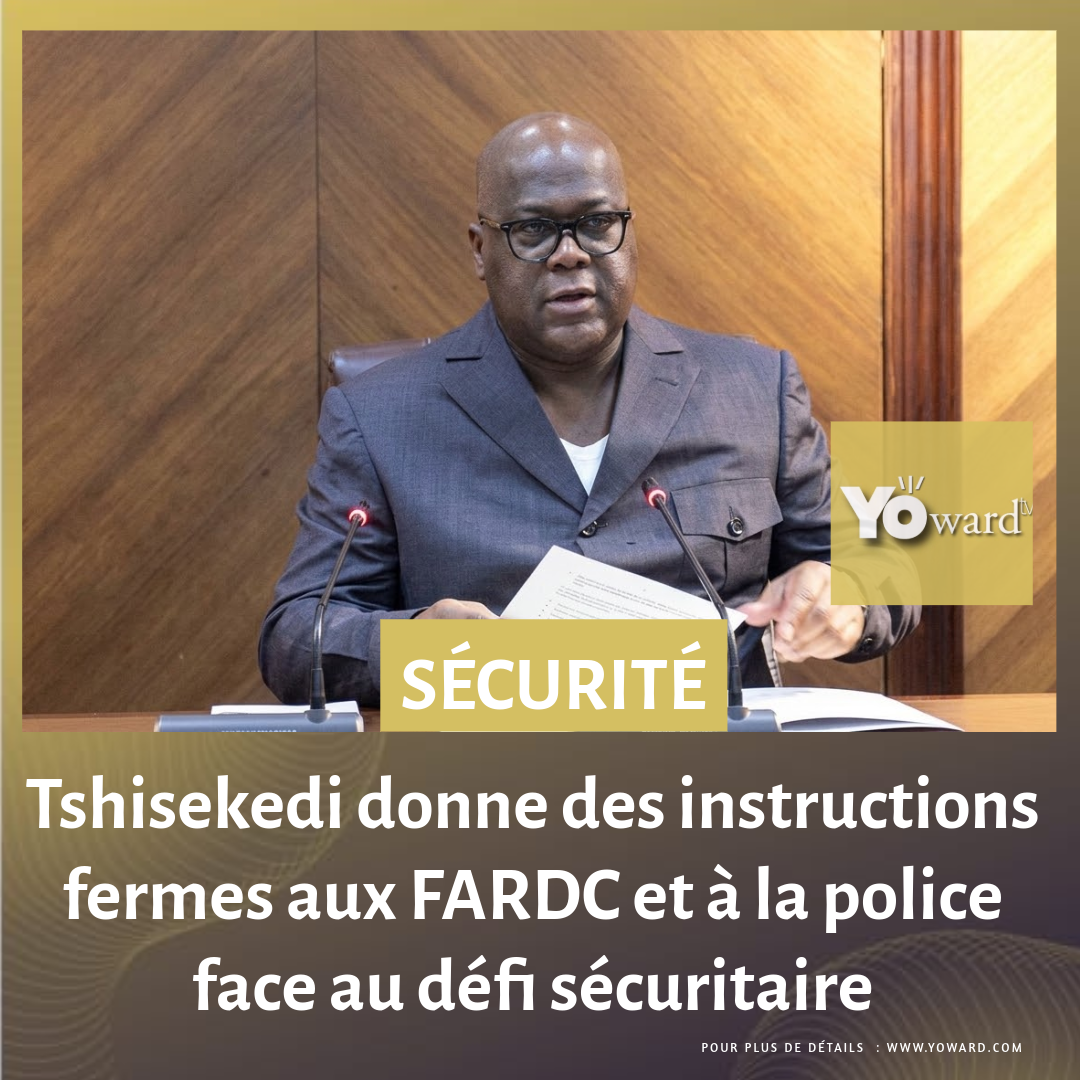 RDC : Tshisekedi donne des instructions fermes aux FARDC et à la police face au défi sécuritaire
